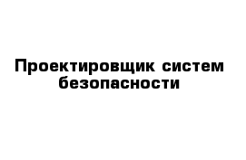 Проектировщик систем безопасности